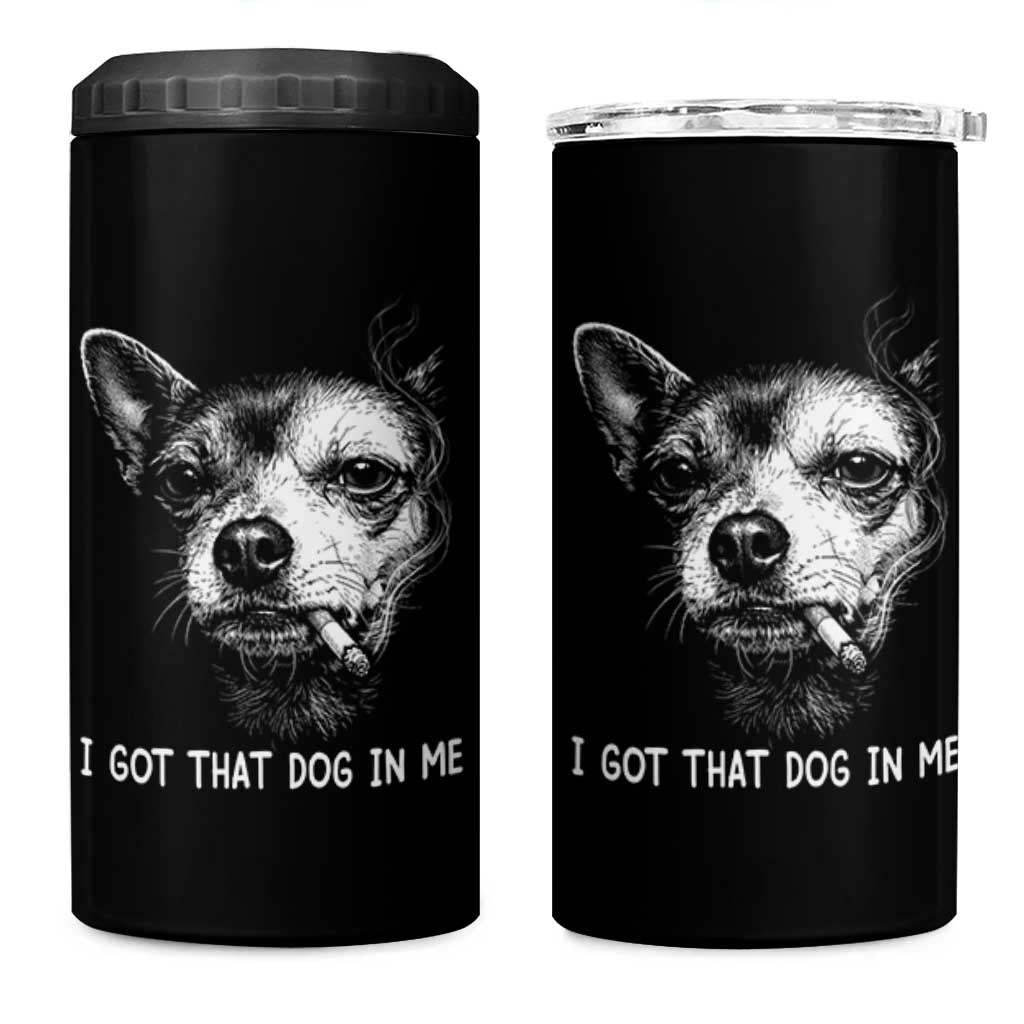 Funny Chihuahua Smoking Meme 4 in 1 Can Cooler Tumbler I Got That Dog In Me