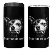 Funny Chihuahua Smoking Meme 4 in 1 Can Cooler Tumbler I Got That Dog In Me