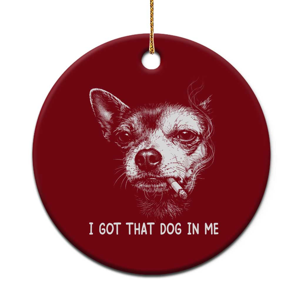 Funny Chihuahua Smoking Meme Ceramic Ornament I Got That Dog In Me