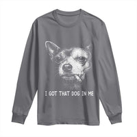 Funny Chihuahua Smoking Meme Long Sleeve Shirt I Got That Dog In Me
