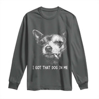 Funny Chihuahua Smoking Meme Long Sleeve Shirt I Got That Dog In Me