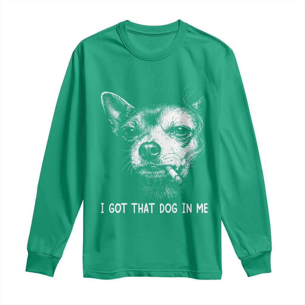 Funny Chihuahua Smoking Meme Long Sleeve Shirt I Got That Dog In Me
