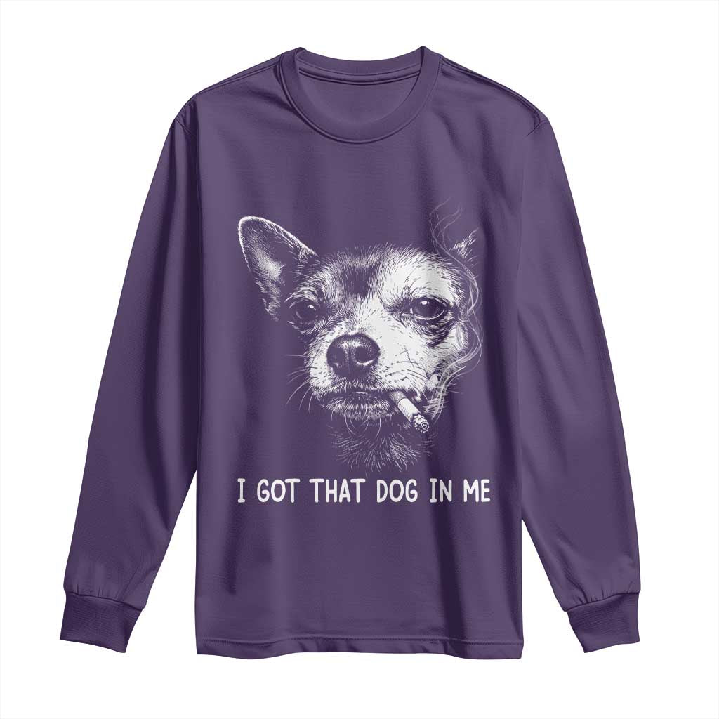 Funny Chihuahua Smoking Meme Long Sleeve Shirt I Got That Dog In Me