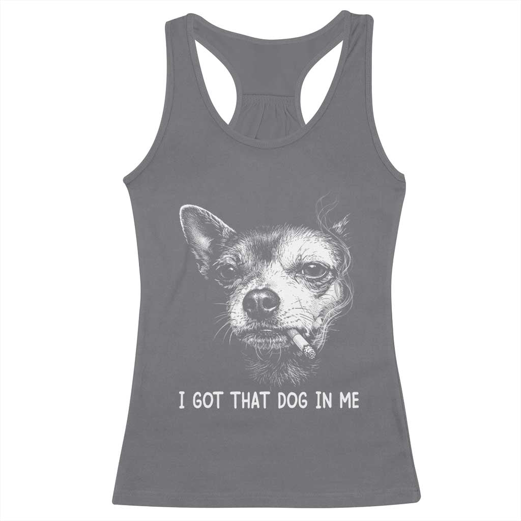 Funny Chihuahua Smoking Meme Racerback Tank Top I Got That Dog In Me