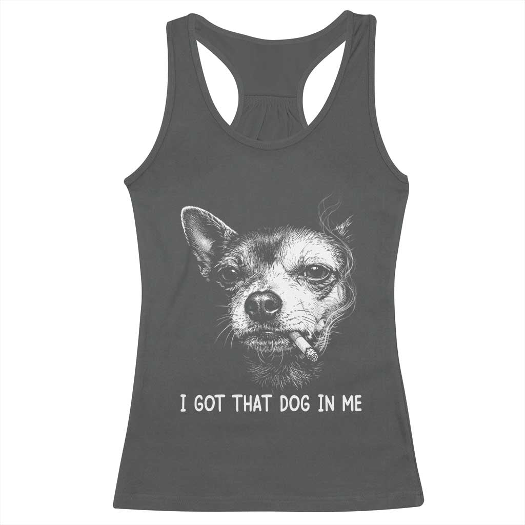 Funny Chihuahua Smoking Meme Racerback Tank Top I Got That Dog In Me