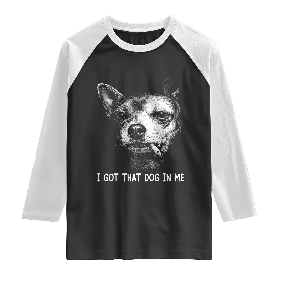 Funny Chihuahua Smoking Meme Raglan Shirt I Got That Dog In Me