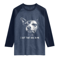 Funny Chihuahua Smoking Meme Raglan Shirt I Got That Dog In Me