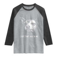 Funny Chihuahua Smoking Meme Raglan Shirt I Got That Dog In Me