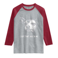Funny Chihuahua Smoking Meme Raglan Shirt I Got That Dog In Me