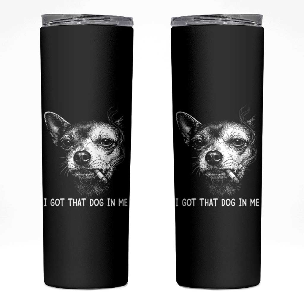 Funny Chihuahua Smoking Meme Skinny Tumbler I Got That Dog In Me