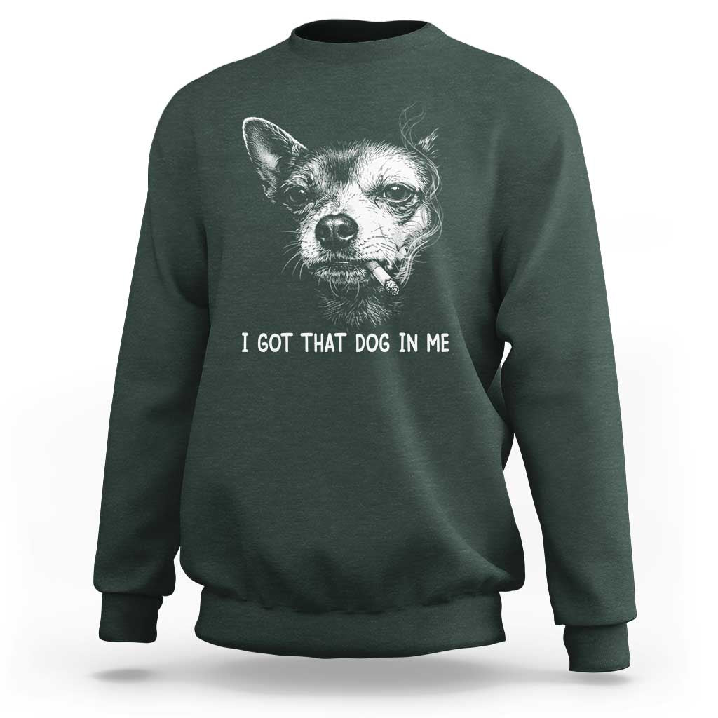 Funny Chihuahua Smoking Meme Sweatshirt I Got That Dog In Me