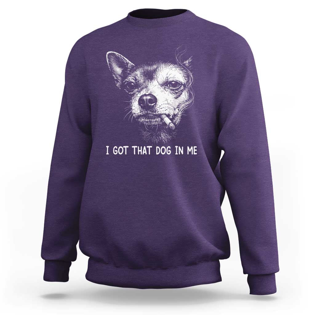 Funny Chihuahua Smoking Meme Sweatshirt I Got That Dog In Me