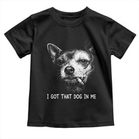 Funny Chihuahua Smoking Meme Toddler T Shirt I Got That Dog In Me