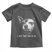 Funny Chihuahua Smoking Meme Toddler T Shirt I Got That Dog In Me