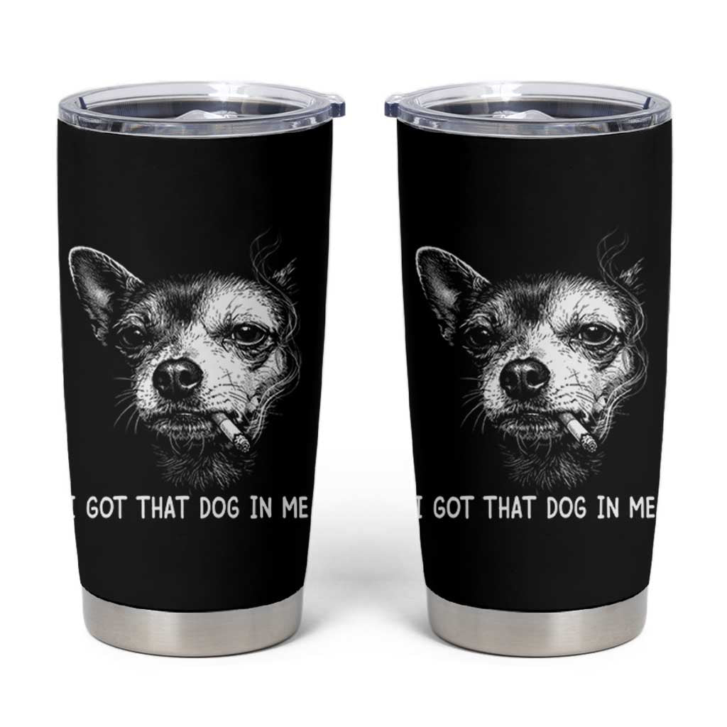 Funny Chihuahua Smoking Meme Tumbler Cup I Got That Dog In Me