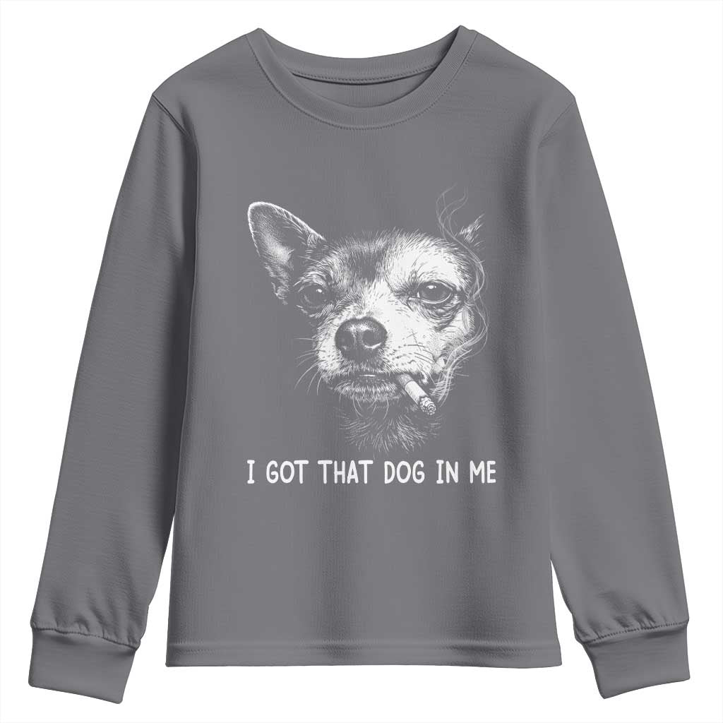 Funny Chihuahua Smoking Meme Youth Sweatshirt I Got That Dog In Me