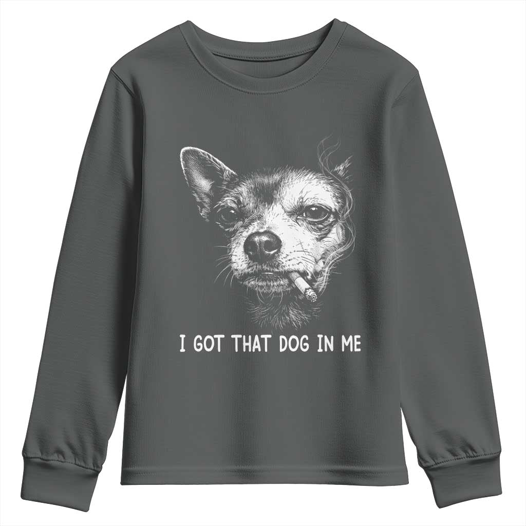 Funny Chihuahua Smoking Meme Youth Sweatshirt I Got That Dog In Me