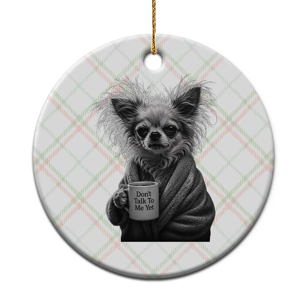 Funny Chihuahua Coffee Lover Ceramic Ornament Do Not Talk To Me Yet