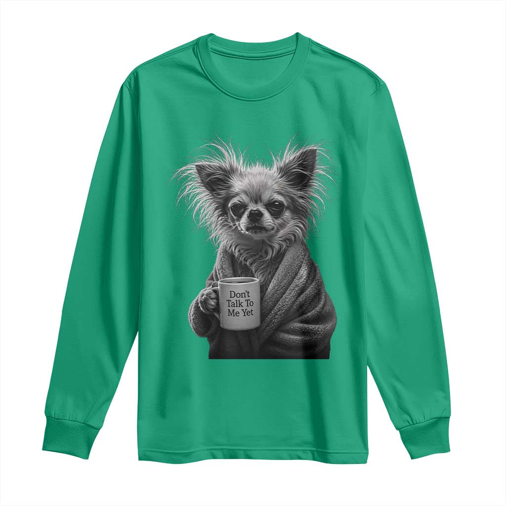 Funny Chihuahua Coffee Lover Long Sleeve Shirt Do Not Talk To Me Yet