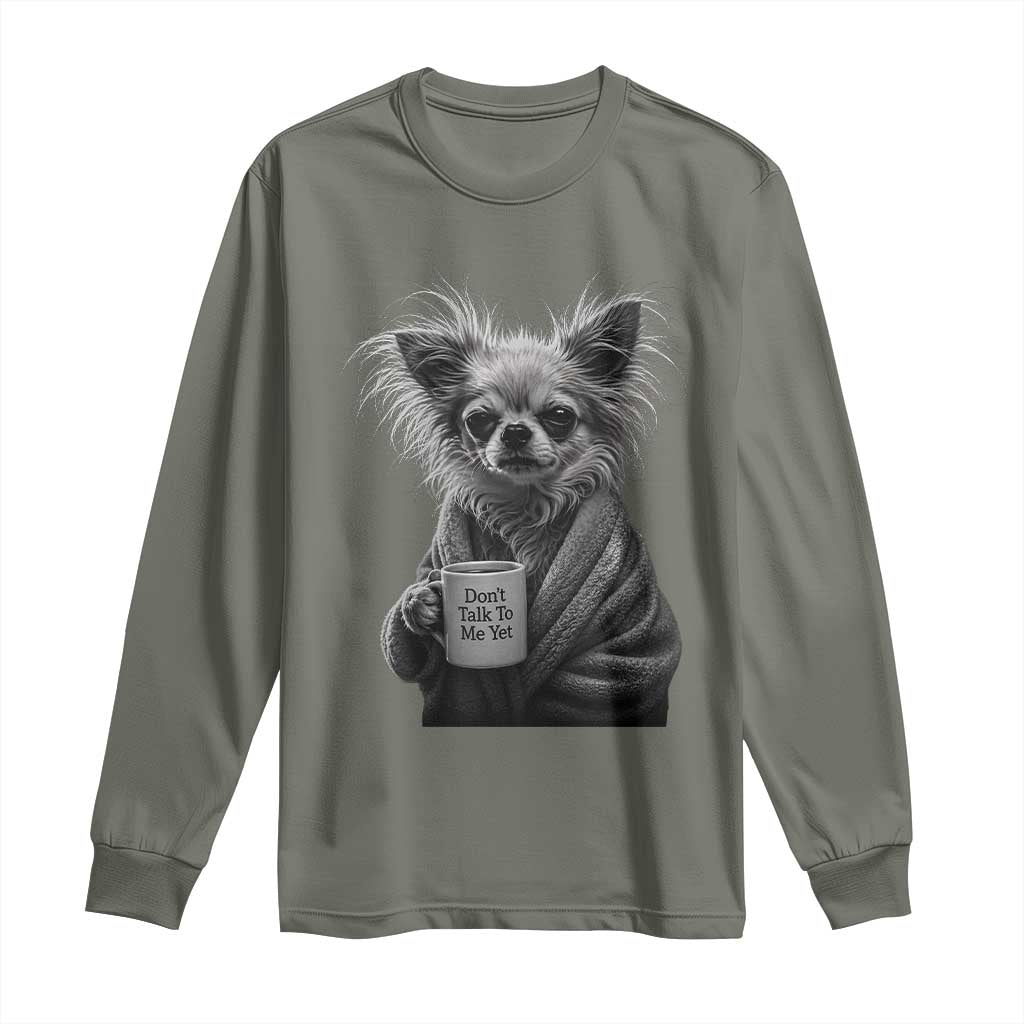 Funny Chihuahua Coffee Lover Long Sleeve Shirt Do Not Talk To Me Yet