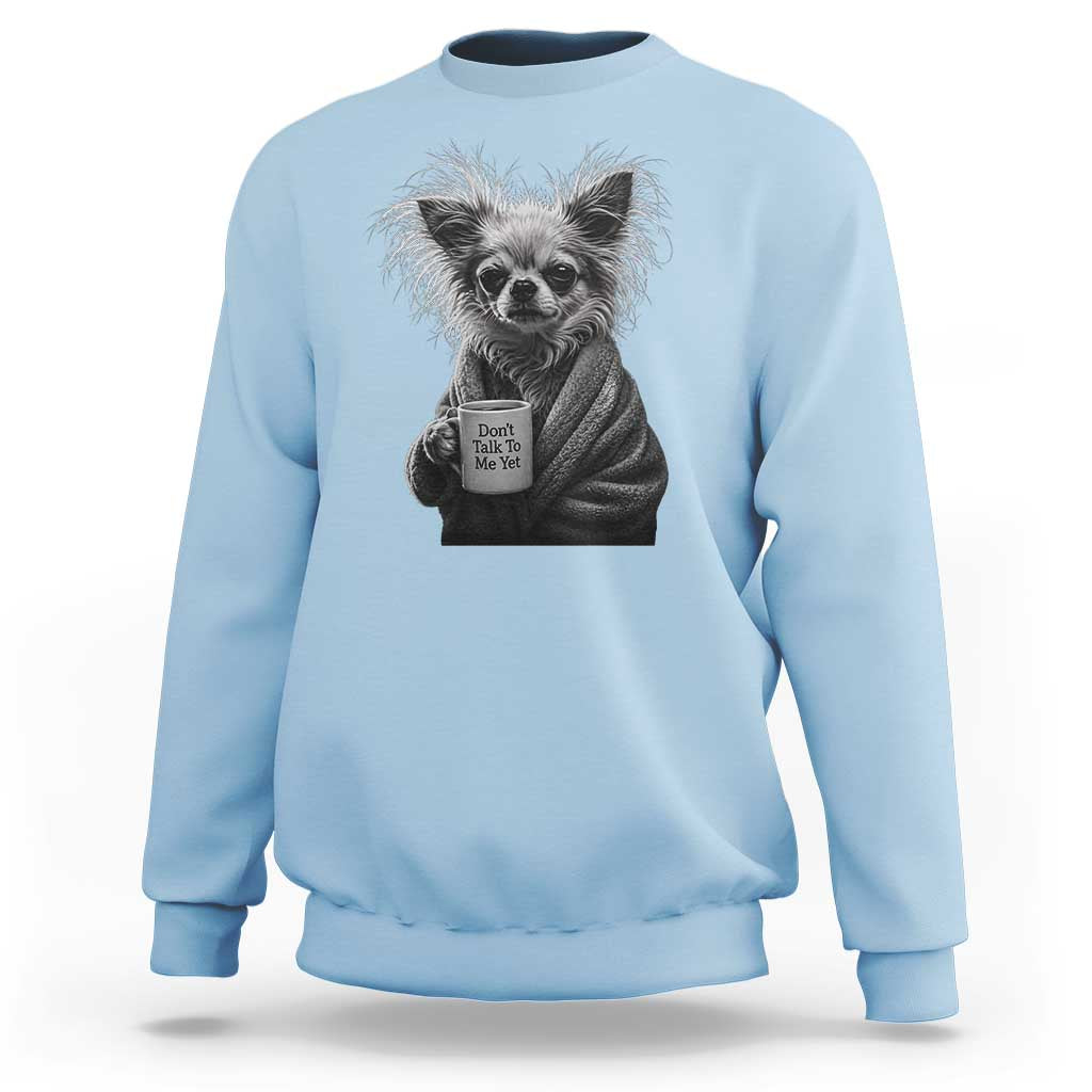 Funny Chihuahua Coffee Lover Sweatshirt Do Not Talk To Me Yet