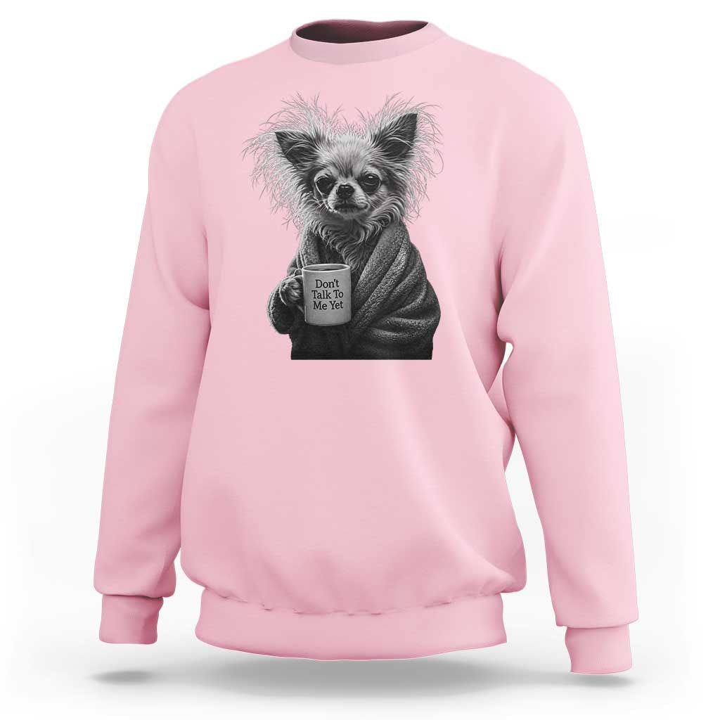 Funny Chihuahua Coffee Lover Sweatshirt Do Not Talk To Me Yet