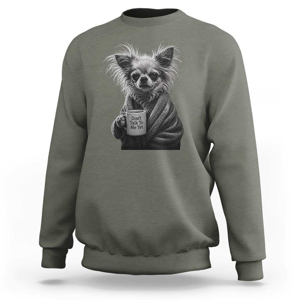 Funny Chihuahua Coffee Lover Sweatshirt Do Not Talk To Me Yet
