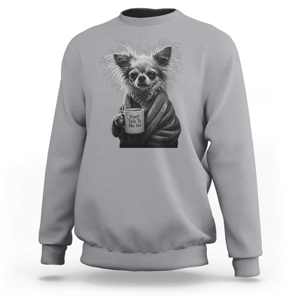 Funny Chihuahua Coffee Lover Sweatshirt Do Not Talk To Me Yet