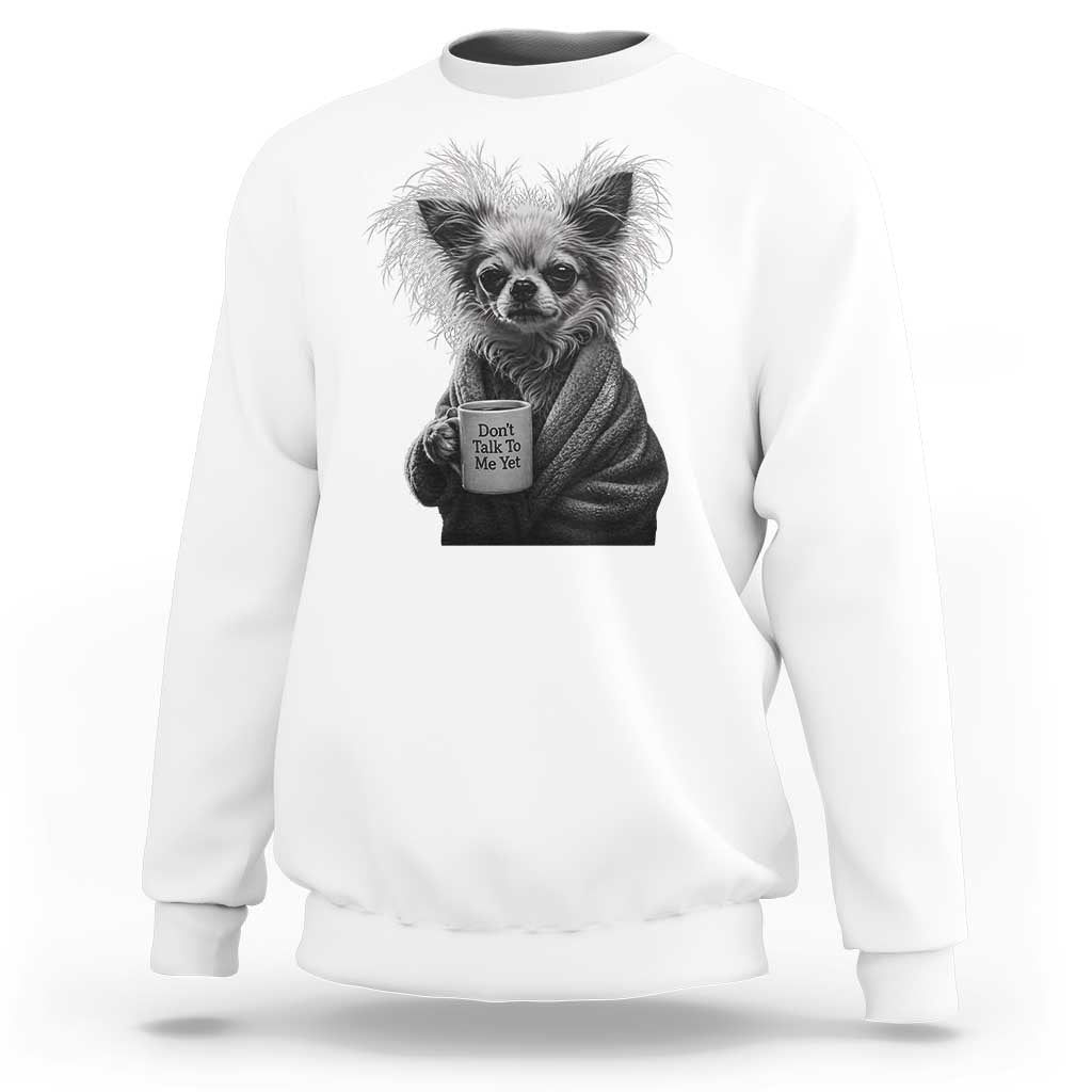 Funny Chihuahua Coffee Lover Sweatshirt Do Not Talk To Me Yet