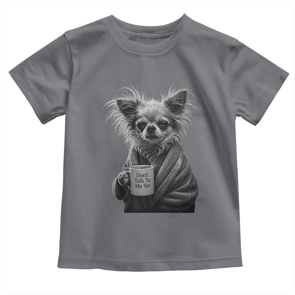 Funny Chihuahua Coffee Lover Toddler T Shirt Do Not Talk To Me Yet