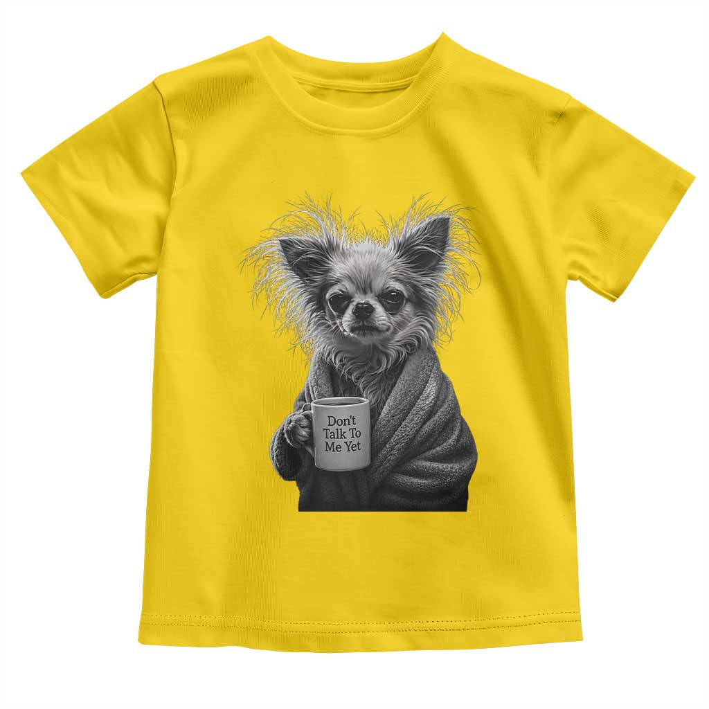 Funny Chihuahua Coffee Lover Toddler T Shirt Do Not Talk To Me Yet