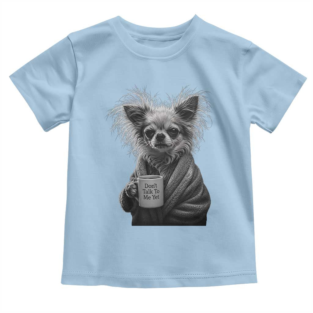 Funny Chihuahua Coffee Lover Toddler T Shirt Do Not Talk To Me Yet