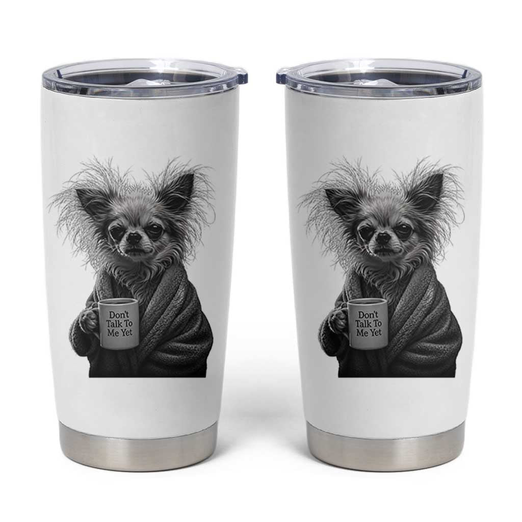 Funny Chihuahua Coffee Lover Tumbler Cup Do Not Talk To Me Yet