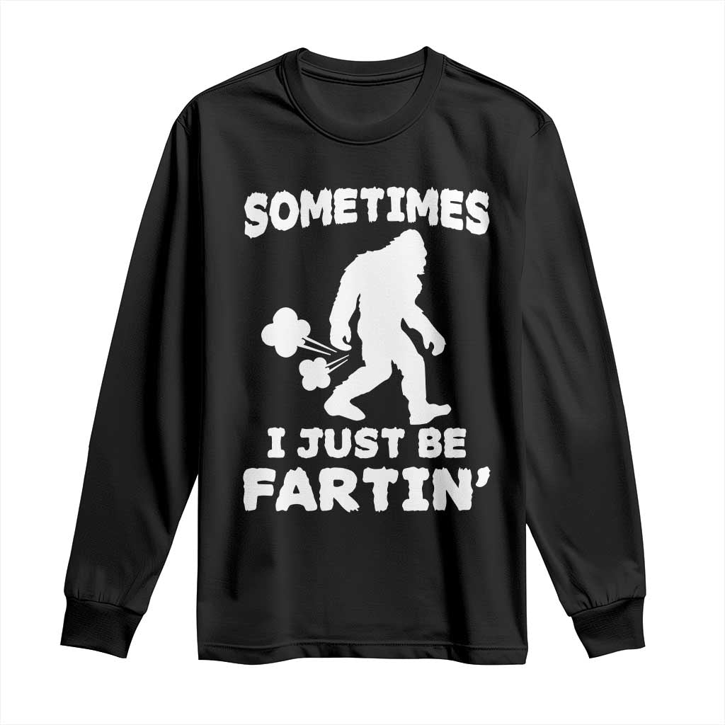 Bigfoot Bathroom Humor Long Sleeve Shirt Sometimes I Just Be Fartin