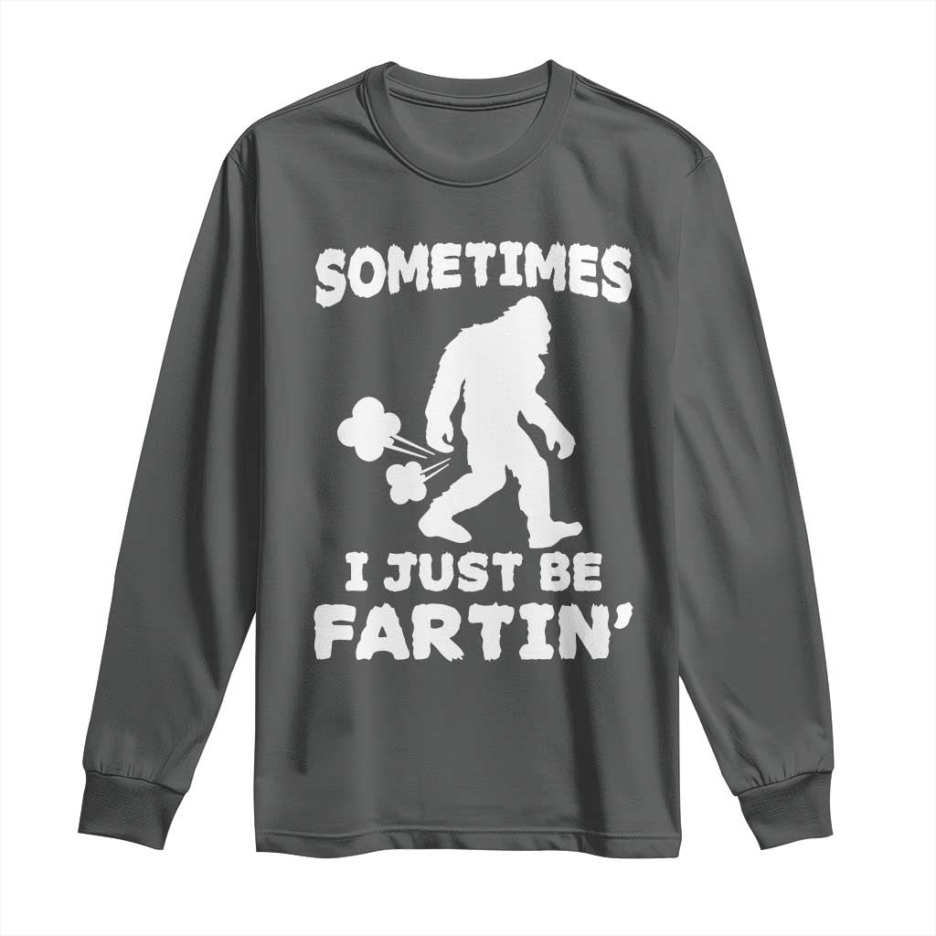 Bigfoot Bathroom Humor Long Sleeve Shirt Sometimes I Just Be Fartin