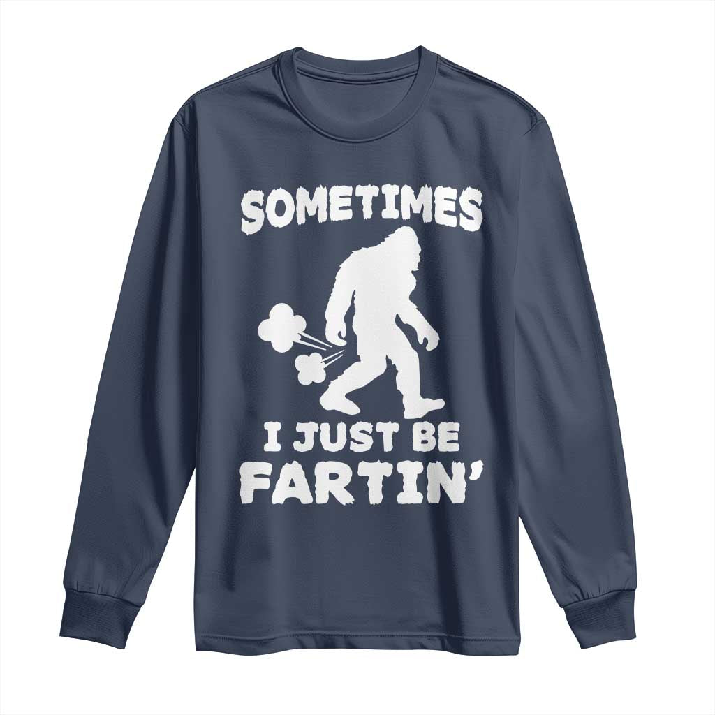 Bigfoot Bathroom Humor Long Sleeve Shirt Sometimes I Just Be Fartin