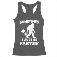 Bigfoot Bathroom Humor Racerback Tank Top Sometimes I Just Be Fartin