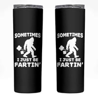 Bigfoot Bathroom Humor Skinny Tumbler Sometimes I Just Be Fartin