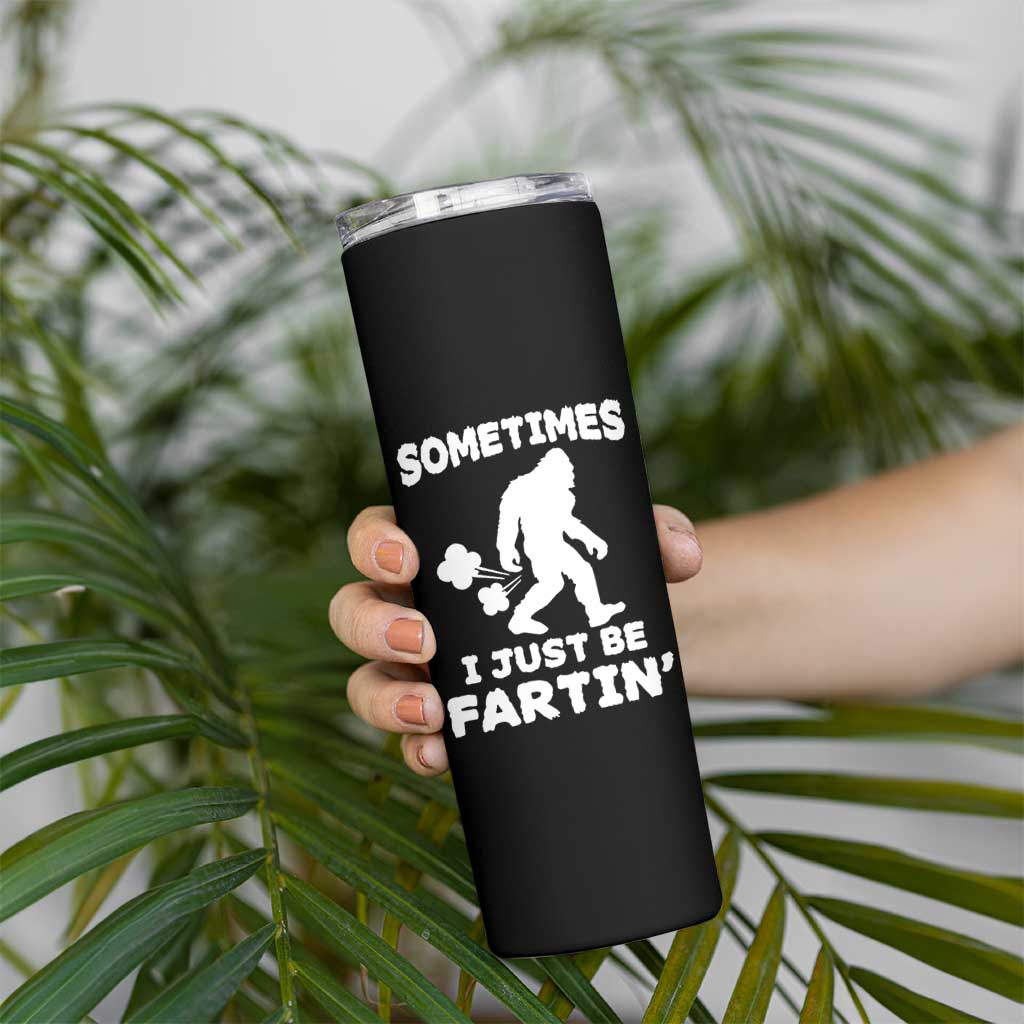 Bigfoot Bathroom Humor Skinny Tumbler Sometimes I Just Be Fartin
