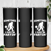 Bigfoot Bathroom Humor Skinny Tumbler Sometimes I Just Be Fartin