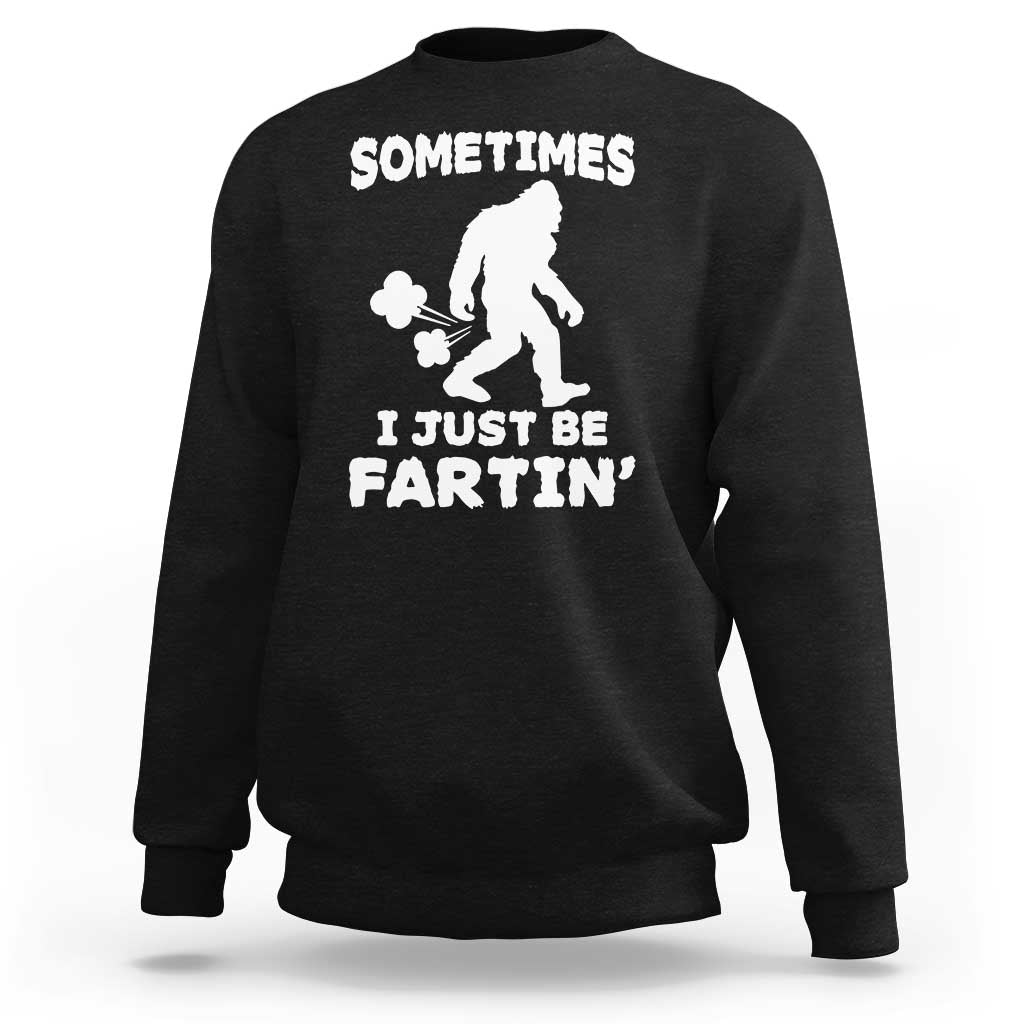 Bigfoot Bathroom Humor Sweatshirt Sometimes I Just Be Fartin