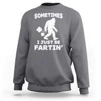 Bigfoot Bathroom Humor Sweatshirt Sometimes I Just Be Fartin