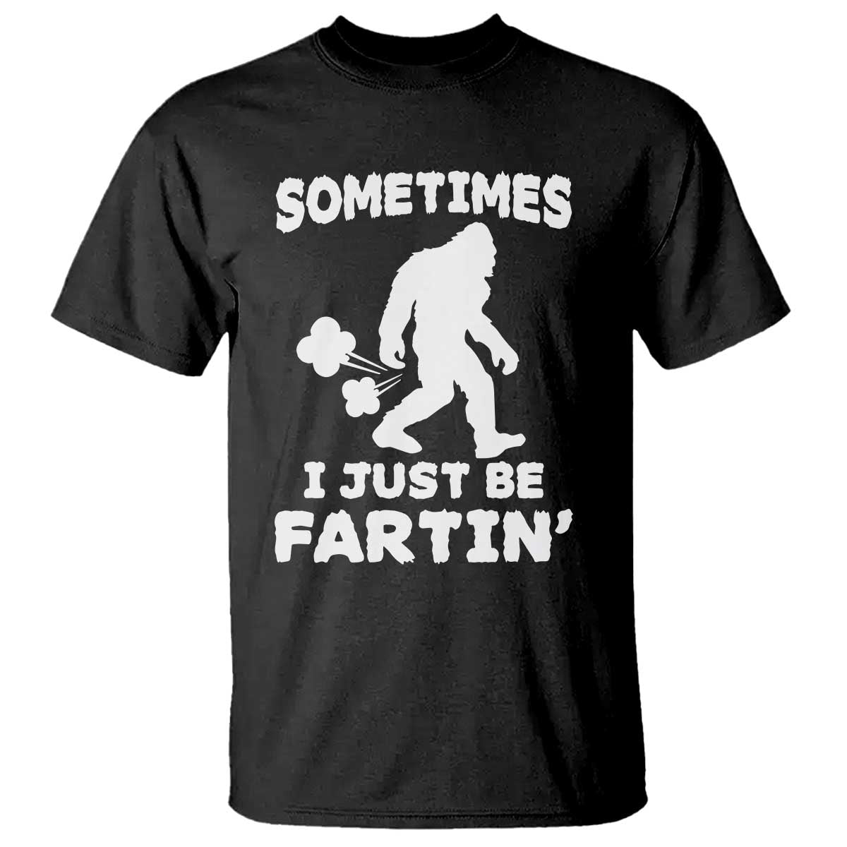 Bigfoot Bathroom Humor T Shirt Sometimes I Just Be Fartin
