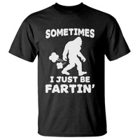 Bigfoot Bathroom Humor T Shirt Sometimes I Just Be Fartin