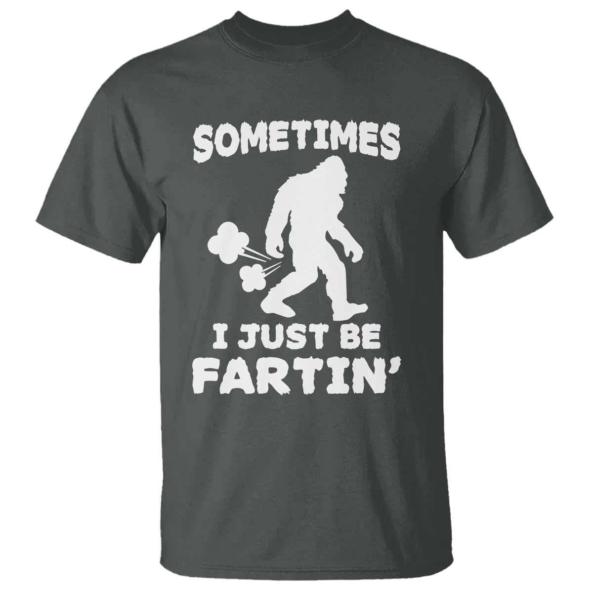 Bigfoot Bathroom Humor T Shirt Sometimes I Just Be Fartin