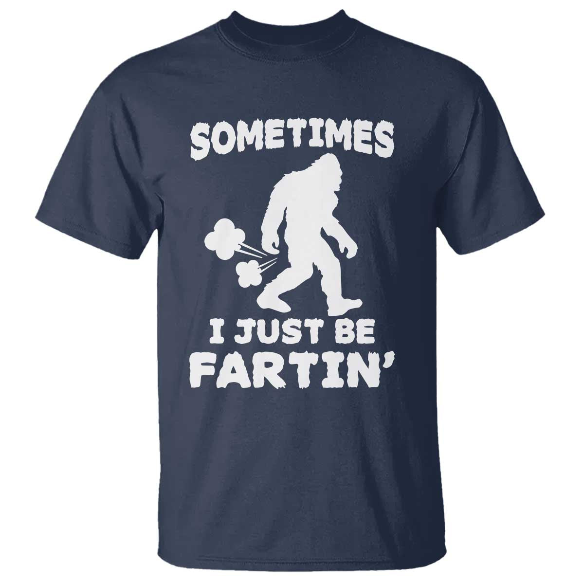 Bigfoot Bathroom Humor T Shirt Sometimes I Just Be Fartin
