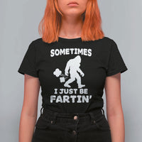 Bigfoot Bathroom Humor T Shirt For Women Sometimes I Just Be Fartin