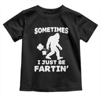Bigfoot Bathroom Humor Toddler T Shirt Sometimes I Just Be Fartin
