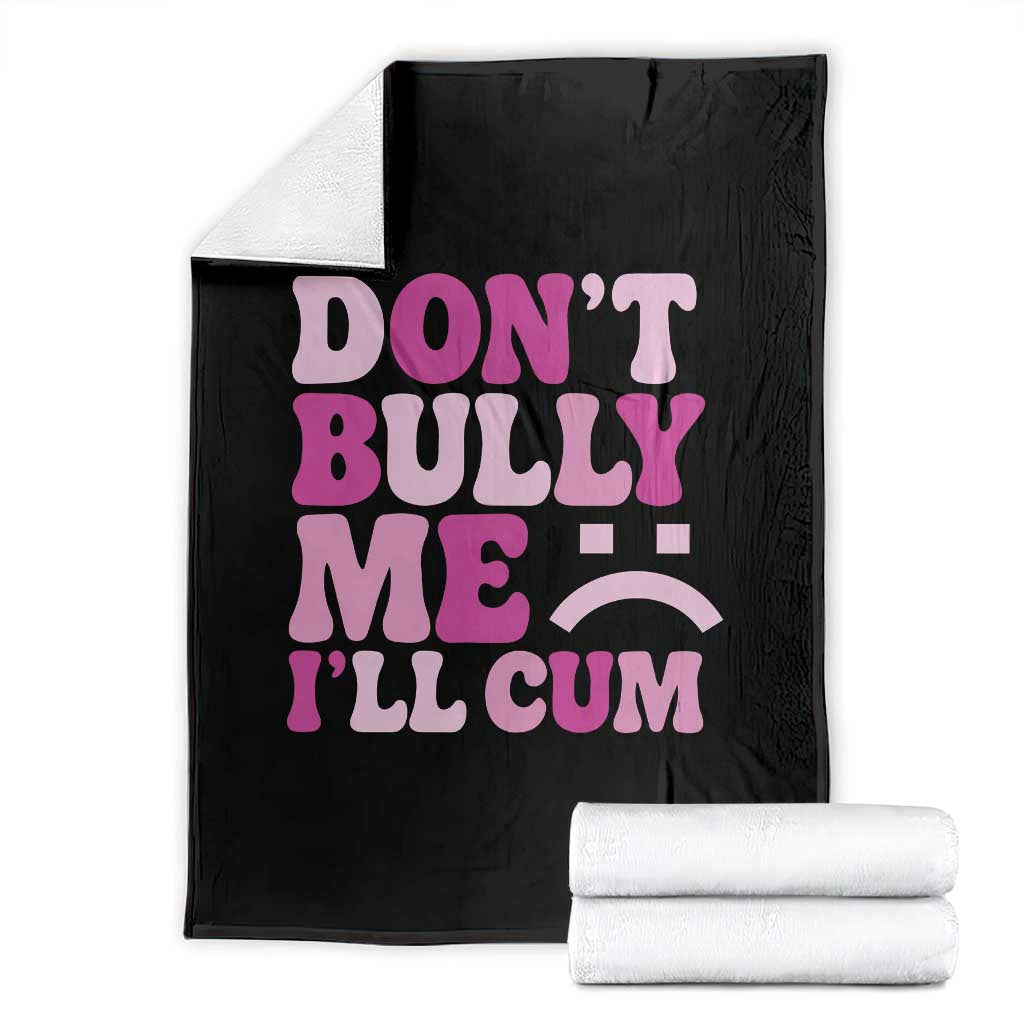 Funny Adult Humor Throw Blanket Do Not Bully Me I Will Cum
