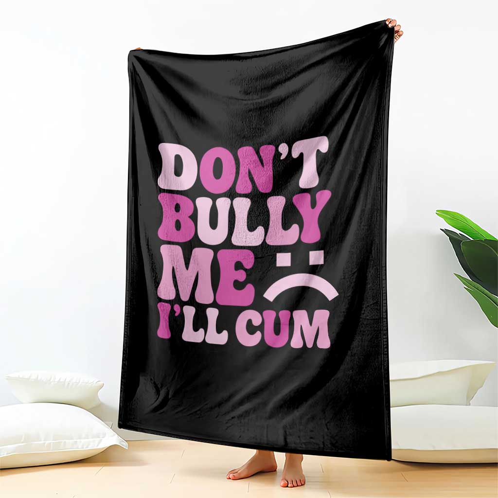 Funny Adult Humor Throw Blanket Do Not Bully Me I Will Cum